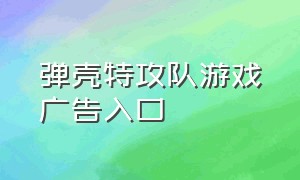 弹壳特攻队游戏广告入口