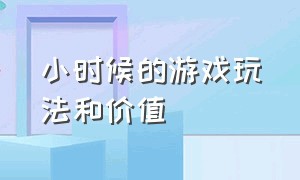 小时候的游戏玩法和价值