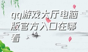 qq游戏大厅电脑版官方入口在哪看