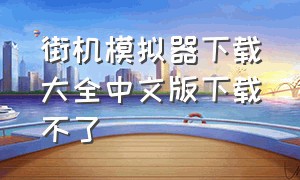 街机模拟器下载大全中文版下载不了