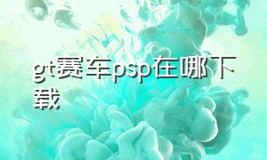 gt赛车psp在哪下载