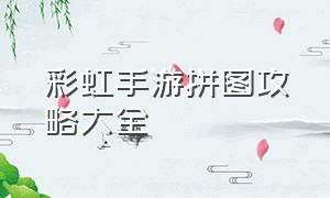 彩虹手游拼图攻略大全