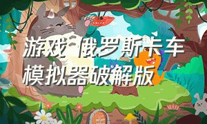 游戏 俄罗斯卡车模拟器破解版