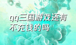 qq三国游戏还有不充钱的吗