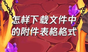 怎样下载文件中的附件表格格式