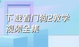 下载看门狗2教学视频全集