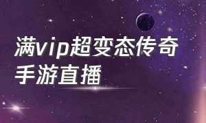 满vip超变态传奇手游直播