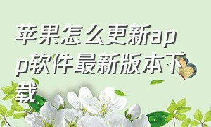 苹果怎么更新app软件最新版本下载