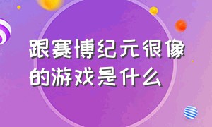 跟赛博纪元很像的游戏是什么