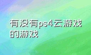 有没有ps4云游戏的游戏