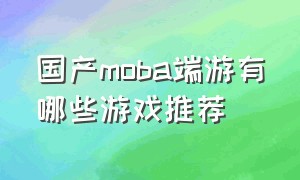 国产moba端游有哪些游戏推荐