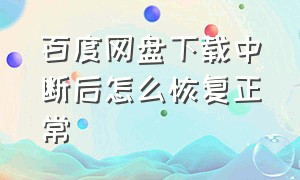 百度网盘下载中断后怎么恢复正常