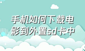 手机如何下载电影到外置sd卡中