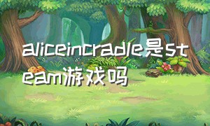 aliceincradle是steam游戏吗