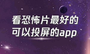 看恐怖片最好的可以投屏的app