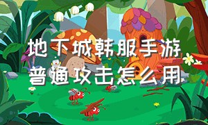 地下城韩服手游普通攻击怎么用