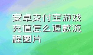 安卓支付宝游戏充值怎么退款流程图片