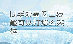 lol手游盖伦三技能可以打塔么英雄