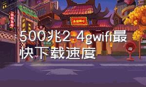 500兆2.4gwifi最快下载速度