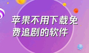 苹果不用下载免费追剧的软件