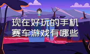 现在好玩的手机赛车游戏有哪些