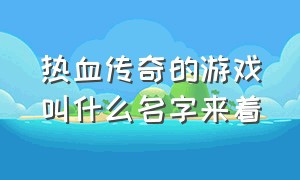 热血传奇的游戏叫什么名字来着