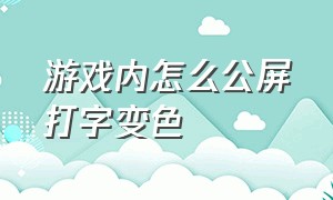 游戏内怎么公屏打字变色