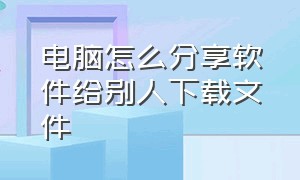 电脑怎么分享软件给别人下载文件