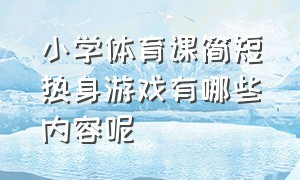 小学体育课简短热身游戏有哪些内容呢