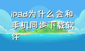 ipad为什么会和手机同步下载软件