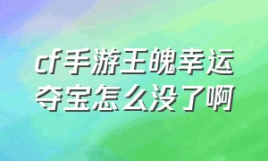 cf手游王魄幸运夺宝怎么没了啊