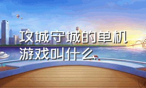 攻城守城的单机游戏叫什么