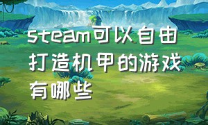 steam可以自由打造机甲的游戏有哪些