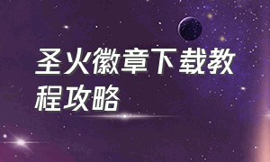 圣火徽章下载教程攻略