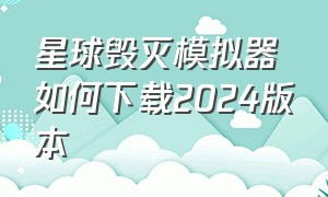 星球毁灭模拟器如何下载2024版本