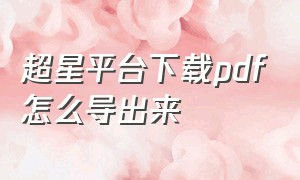 超星平台下载pdf怎么导出来