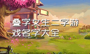 叠字女生二字游戏名字大全