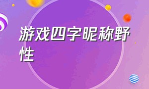 游戏四字昵称野性