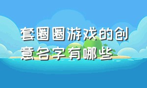 套圈圈游戏的创意名字有哪些