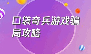 口袋奇兵游戏骗局攻略