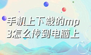 手机上下载的mp3怎么传到电脑上