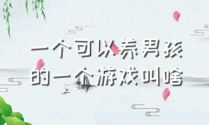 一个可以养男孩的一个游戏叫啥