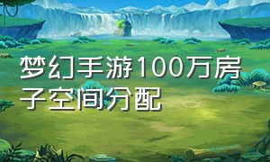 梦幻手游100万房子空间分配