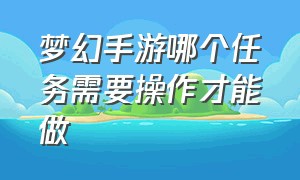 梦幻手游哪个任务需要操作才能做