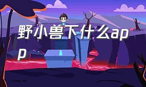 野小兽下什么app