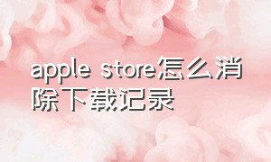 apple store怎么消除下载记录