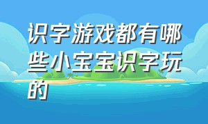 识字游戏都有哪些小宝宝识字玩的