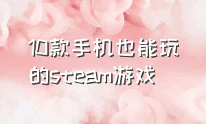 10款手机也能玩的steam游戏