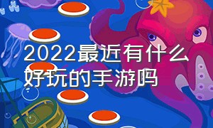 2022最近有什么好玩的手游吗