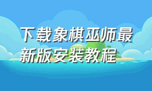 下载象棋巫师最新版安装教程